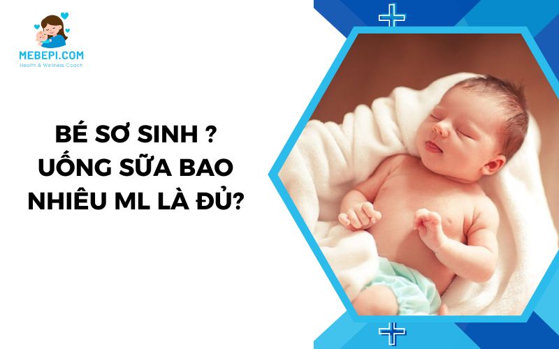 Bé Sơ Sinh Uống Sữa Bao Nhiêu Ml Là Đủ?