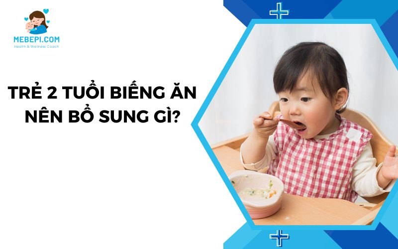 Trẻ 2 tuổi biếng ăn nên bổ sung gì?