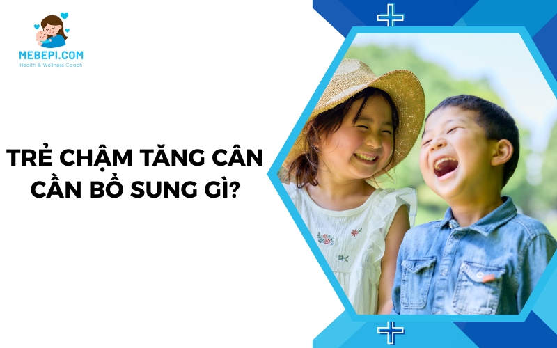 trẻ chậm tăng cân cần bổ sung gì