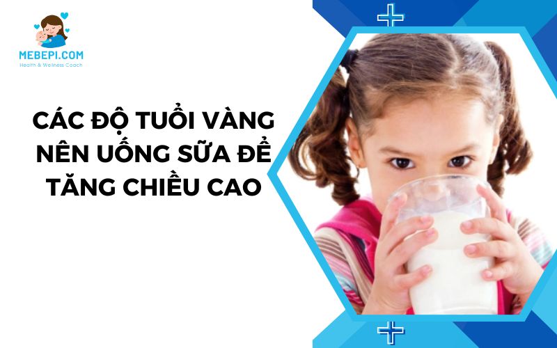 Các độ tuổi vàng nên uống sữa để tăng chiều cao