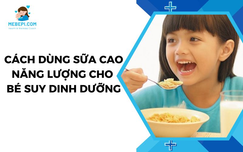 Cách dùng sữa cao năng lượng cho bé suy dinh dưỡng