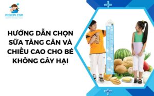 Hướng dẫn chọn sữa tăng cân và chiều cao cho bé không gây hại