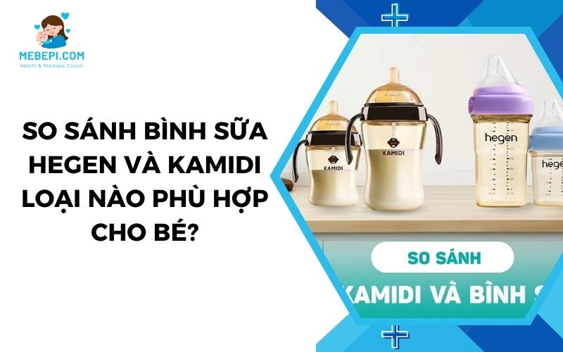 So Sánh Bình Sữa Hegen Và Kamidi Loại Nào Phù Hợp Cho Bé?