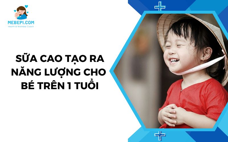Sữa Cao Năng Lượng Cho Bé Trên 1 Tuổi